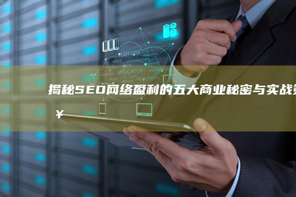 揭秘SEO网络盈利的五大商业秘密与实战策略